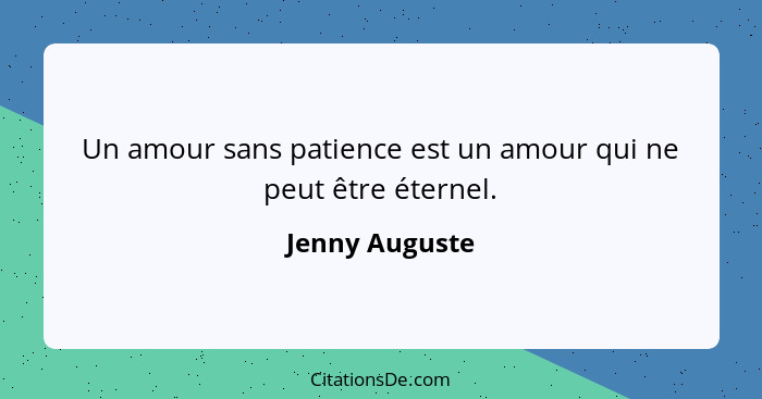 Un amour sans patience est un amour qui ne peut être éternel.... - Jenny Auguste