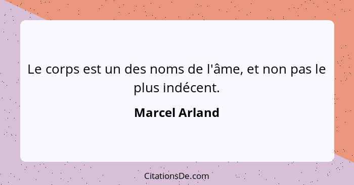 Le corps est un des noms de l'âme, et non pas le plus indécent.... - Marcel Arland