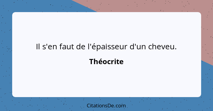 Il s'en faut de l'épaisseur d'un cheveu.... - Théocrite