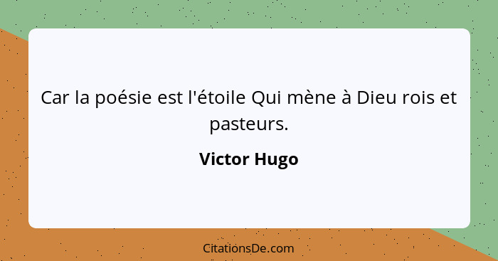 Car la poésie est l'étoile Qui mène à Dieu rois et pasteurs.... - Victor Hugo