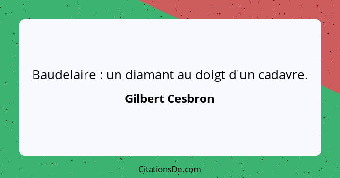 Baudelaire : un diamant au doigt d'un cadavre.... - Gilbert Cesbron