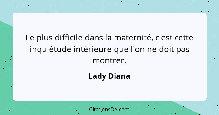 Le plus difficile dans la maternité, c'est cette inquiétude intérieure que l'on ne doit pas montrer.... - Lady Diana