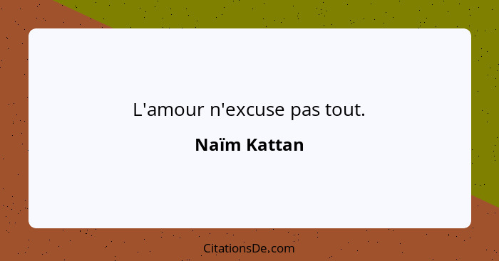 L'amour n'excuse pas tout.... - Naïm Kattan