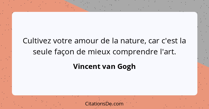 Cultivez votre amour de la nature, car c'est la seule façon de mieux comprendre l'art.... - Vincent van Gogh