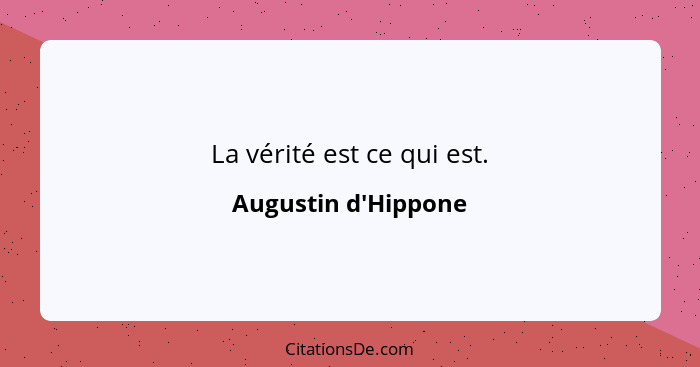 La vérité est ce qui est.... - Augustin d'Hippone