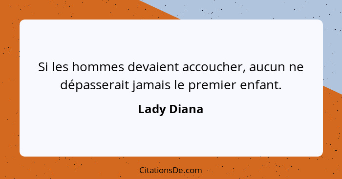 Si les hommes devaient accoucher, aucun ne dépasserait jamais le premier enfant.... - Lady Diana