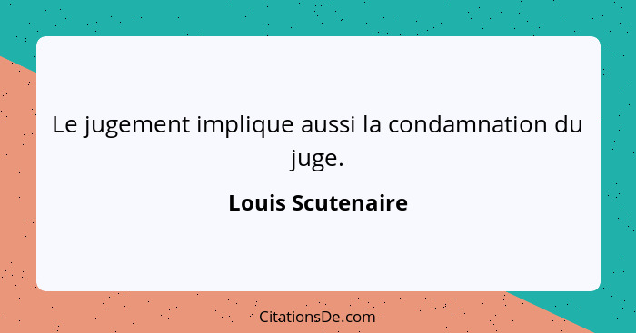 Le jugement implique aussi la condamnation du juge.... - Louis Scutenaire