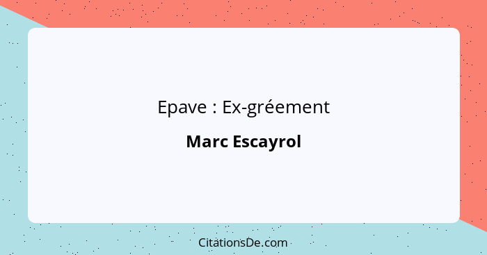 Epave : Ex-gréement... - Marc Escayrol