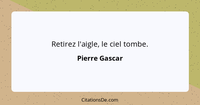 Retirez l'aigle, le ciel tombe.... - Pierre Gascar