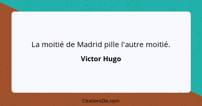 La moitié de Madrid pille l'autre moitié.... - Victor Hugo