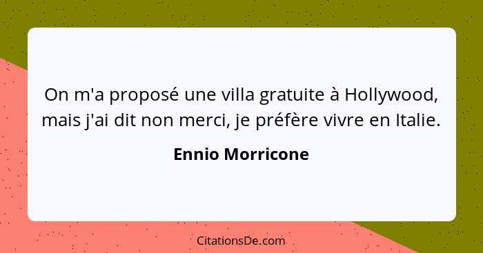 On m'a proposé une villa gratuite à Hollywood, mais j'ai dit non merci, je préfère vivre en Italie.... - Ennio Morricone