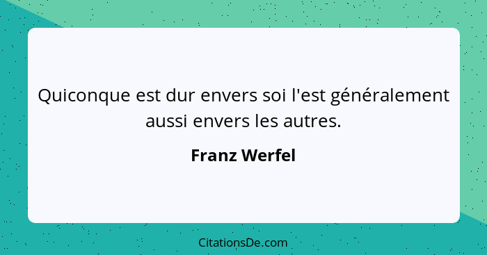 Quiconque est dur envers soi l'est généralement aussi envers les autres.... - Franz Werfel