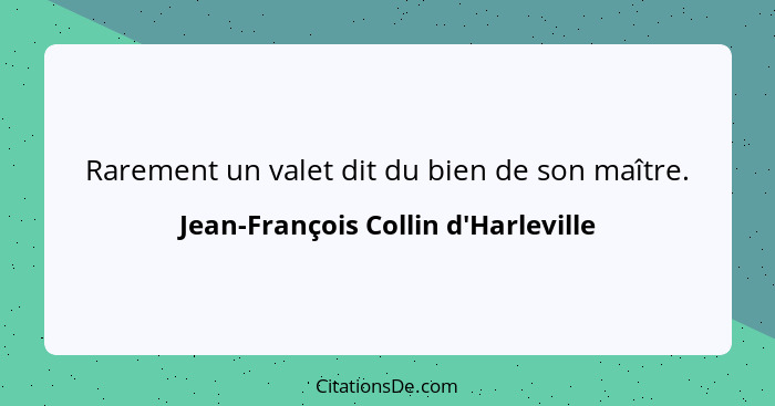 Rarement un valet dit du bien de son maître.... - Jean-François Collin d'Harleville