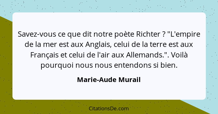 Savez-vous ce que dit notre poète Richter ? "L'empire de la mer est aux Anglais, celui de la terre est aux Français et celui... - Marie-Aude Murail