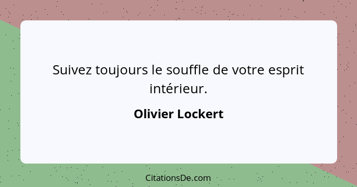 Suivez toujours le souffle de votre esprit intérieur.... - Olivier Lockert