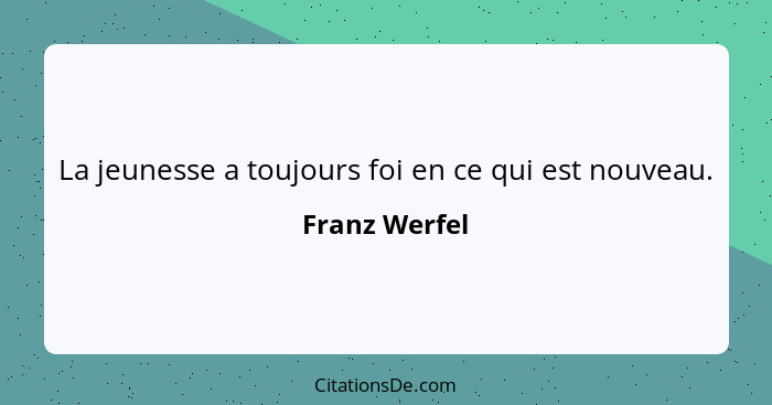 La jeunesse a toujours foi en ce qui est nouveau.... - Franz Werfel