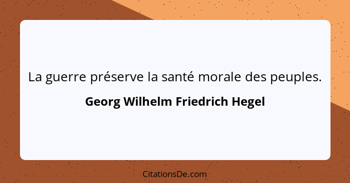 La guerre préserve la santé morale des peuples.... - Georg Wilhelm Friedrich Hegel