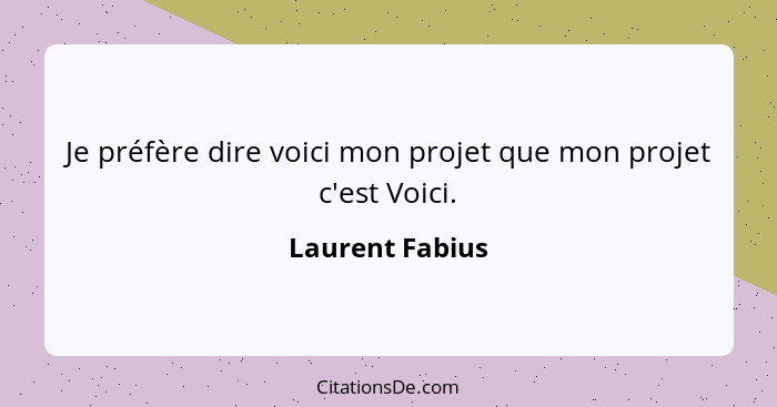 Je préfère dire voici mon projet que mon projet c'est Voici.... - Laurent Fabius