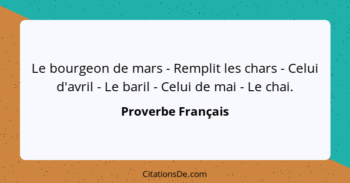 Le bourgeon de mars - Remplit les chars - Celui d'avril - Le baril - Celui de mai - Le chai.... - Proverbe Français