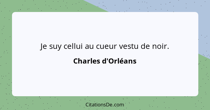 Je suy cellui au cueur vestu de noir.... - Charles d'Orléans