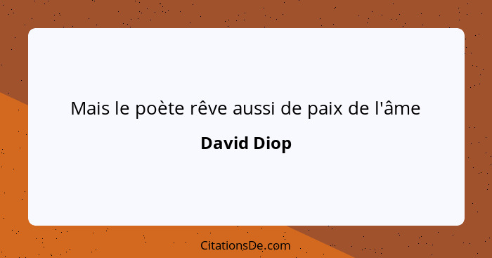 Mais le poète rêve aussi de paix de l'âme... - David Diop