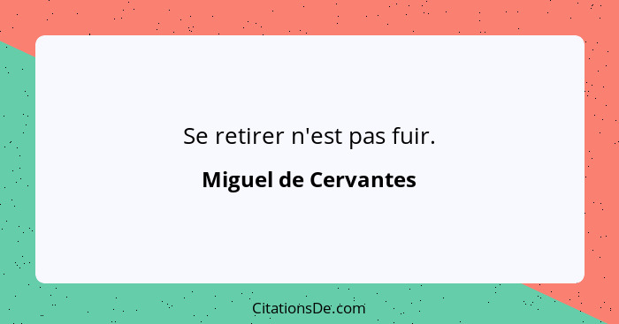 Se retirer n'est pas fuir.... - Miguel de Cervantes