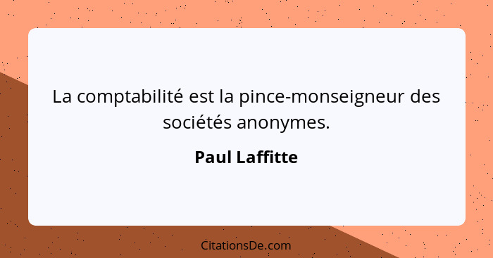 La comptabilité est la pince-monseigneur des sociétés anonymes.... - Paul Laffitte