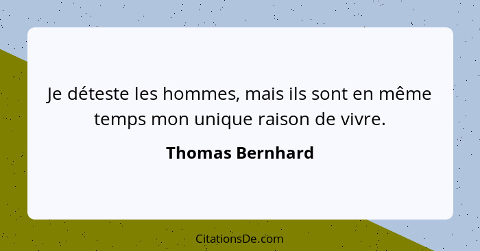 Je déteste les hommes, mais ils sont en même temps mon unique raison de vivre.... - Thomas Bernhard