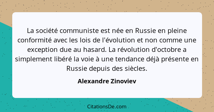 La société communiste est née en Russie en pleine conformité avec les lois de l'évolution et non comme une exception due au hasar... - Alexandre Zinoviev