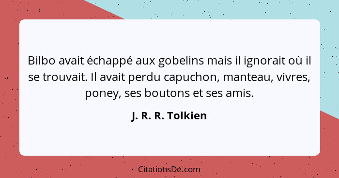 Bilbo avait échappé aux gobelins mais il ignorait où il se trouvait. Il avait perdu capuchon, manteau, vivres, poney, ses boutons e... - J. R. R. Tolkien