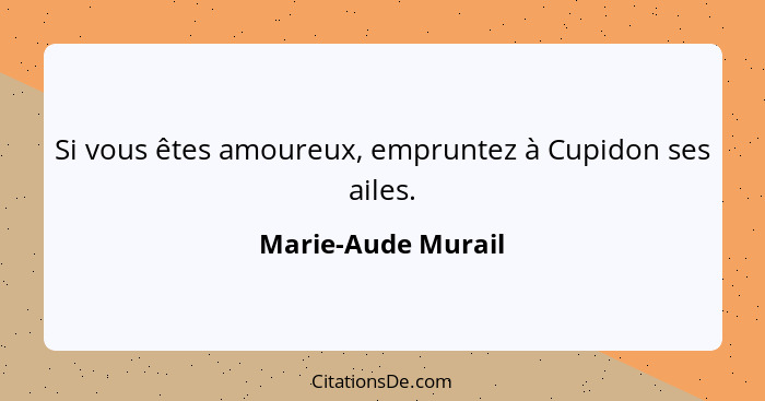 Si vous êtes amoureux, empruntez à Cupidon ses ailes.... - Marie-Aude Murail