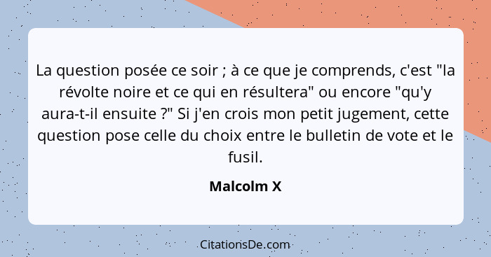 La question posée ce soir ; à ce que je comprends, c'est "la révolte noire et ce qui en résultera" ou encore "qu'y aura-t-il ensuite&... - Malcolm X