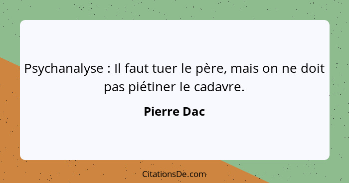 Psychanalyse : Il faut tuer le père, mais on ne doit pas piétiner le cadavre.... - Pierre Dac