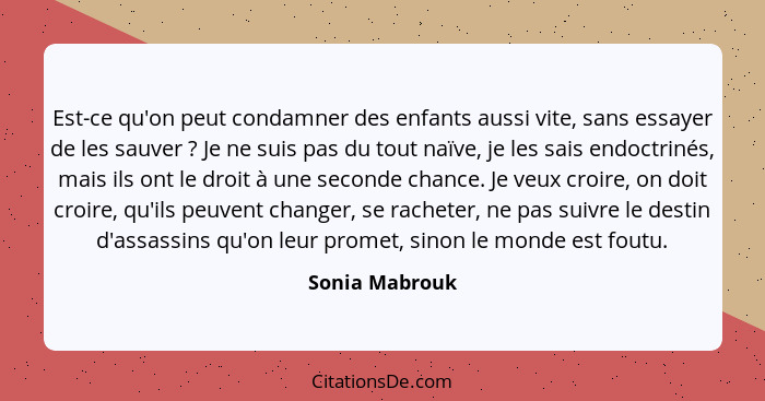 Est-ce qu'on peut condamner des enfants aussi vite, sans essayer de les sauver ? Je ne suis pas du tout naïve, je les sais endoct... - Sonia Mabrouk