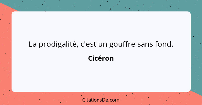 La prodigalité, c'est un gouffre sans fond.... - Cicéron