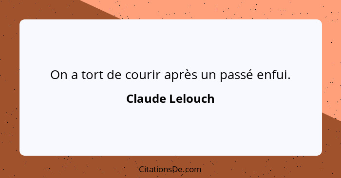 On a tort de courir après un passé enfui.... - Claude Lelouch