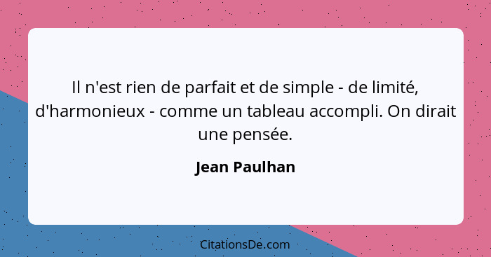 Il n'est rien de parfait et de simple - de limité, d'harmonieux - comme un tableau accompli. On dirait une pensée.... - Jean Paulhan