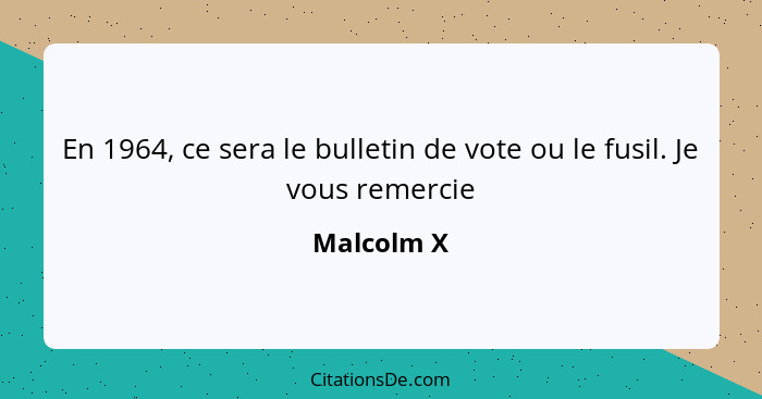 En 1964, ce sera le bulletin de vote ou le fusil. Je vous remercie... - Malcolm X