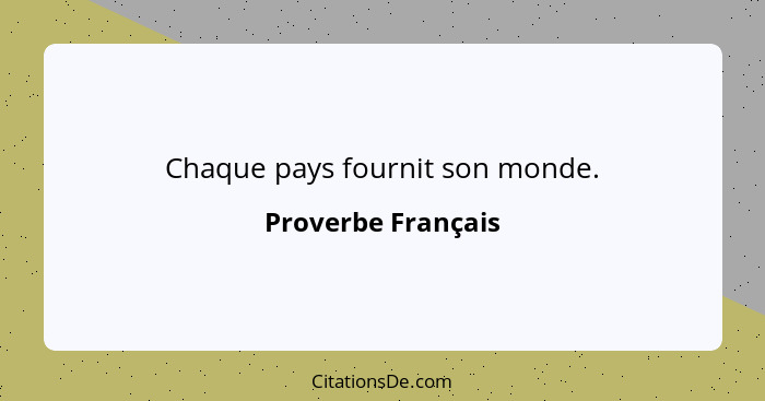 Chaque pays fournit son monde.... - Proverbe Français