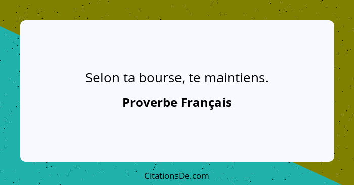 Selon ta bourse, te maintiens.... - Proverbe Français