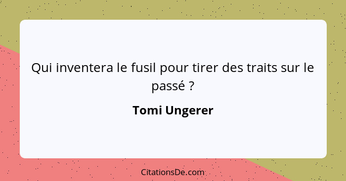 Qui inventera le fusil pour tirer des traits sur le passé ?... - Tomi Ungerer