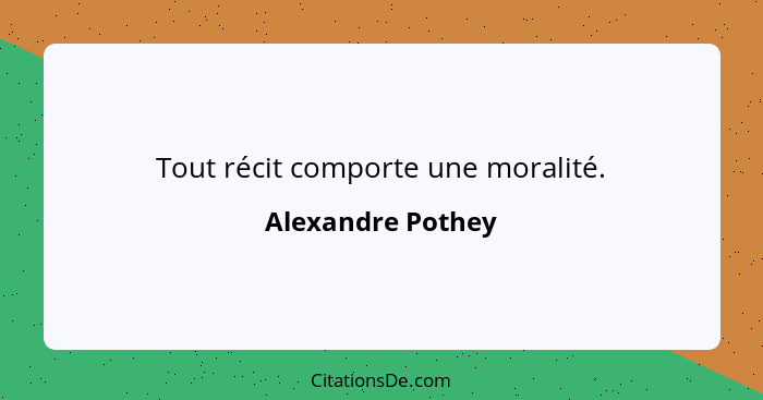 Tout récit comporte une moralité.... - Alexandre Pothey