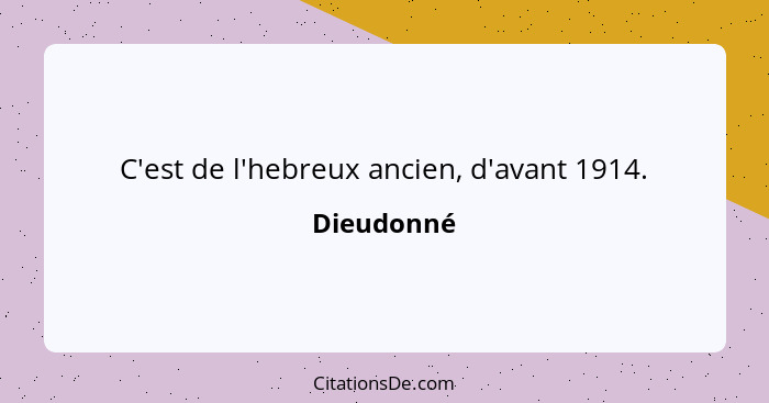 C'est de l'hebreux ancien, d'avant 1914.... - Dieudonné