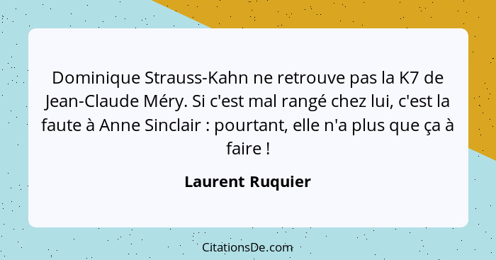 Dominique Strauss-Kahn ne retrouve pas la K7 de Jean-Claude Méry. Si c'est mal rangé chez lui, c'est la faute à Anne Sinclair :... - Laurent Ruquier