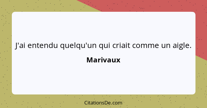 J'ai entendu quelqu'un qui criait comme un aigle.... - Marivaux