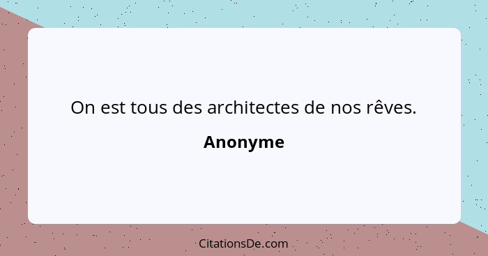 On est tous des architectes de nos rêves.... - Anonyme