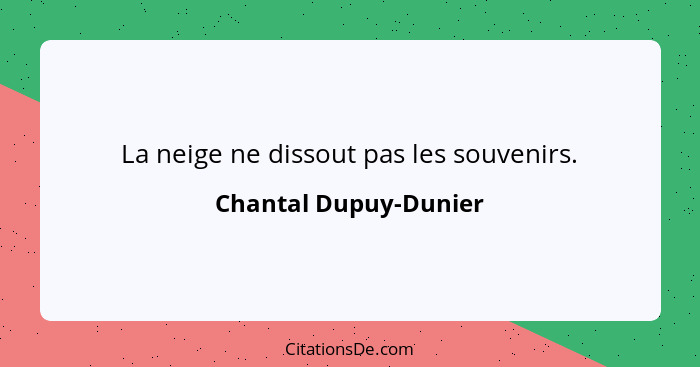 La neige ne dissout pas les souvenirs.... - Chantal Dupuy-Dunier