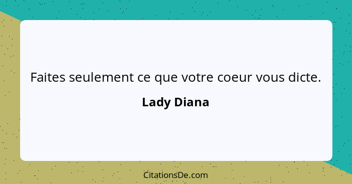 Faites seulement ce que votre coeur vous dicte.... - Lady Diana