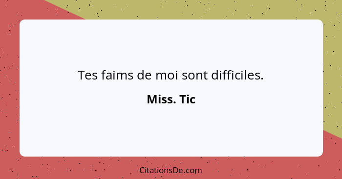 Tes faims de moi sont difficiles.... - Miss. Tic