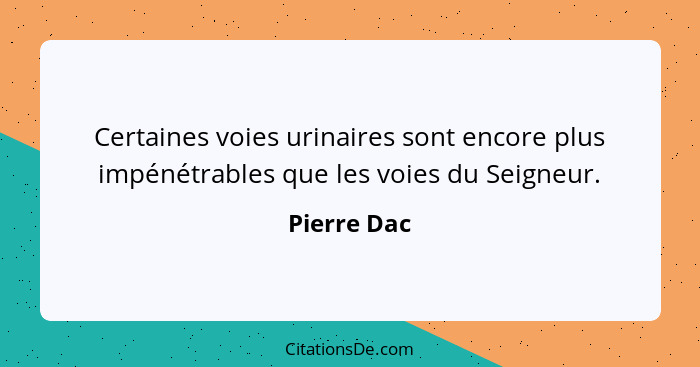 Certaines voies urinaires sont encore plus impénétrables que les voies du Seigneur.... - Pierre Dac